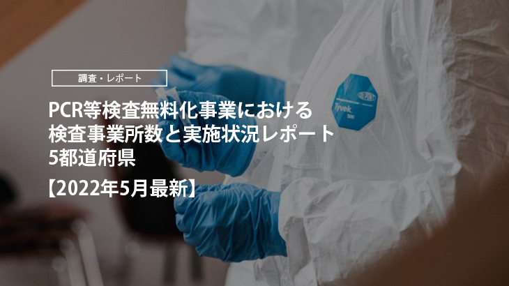 【2022年5月最新】PCR等検査無料化事業における、検査事業所数と実施状況レポート（5都道府県）