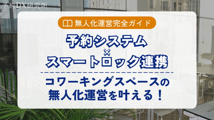 【無人化運営完全ガイド】予約システム×スマートロック連携で、コワーキングスペースの無人化運営を叶える！