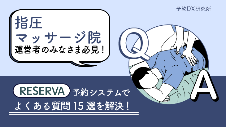 指圧マッサージ院のお悩みをQ&Aで解決！｜予約システムで業務効率化と顧客満足度を高める